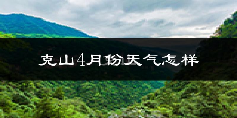 克山县4月份天气如何?冷吗?过去两年天气数据分析