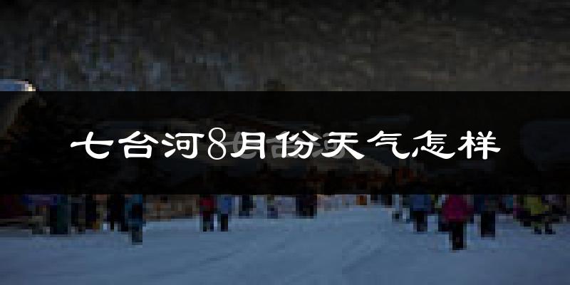 七台河市8月份天气如何?很热吗?