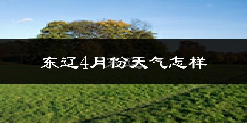 东辽县4月份天气如何?冷吗?