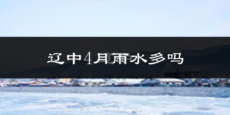 辽中4月雨水多吗?