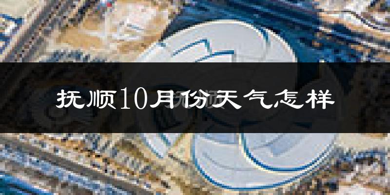 抚顺10月份天气怎样?抚顺十月冷不冷?