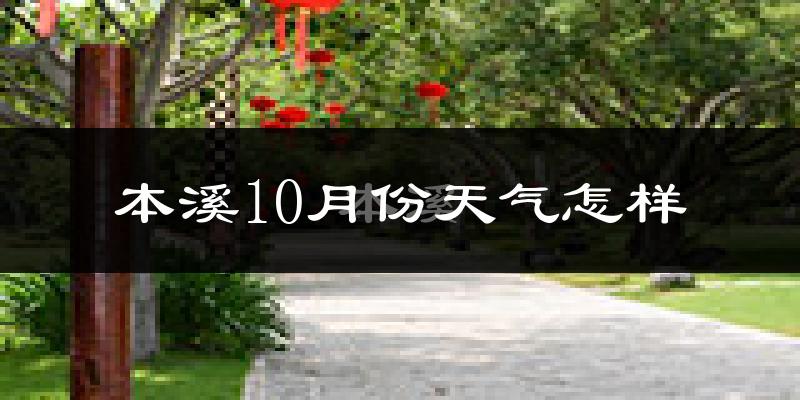 本溪10月份天气怎样?本溪十月冷不冷?