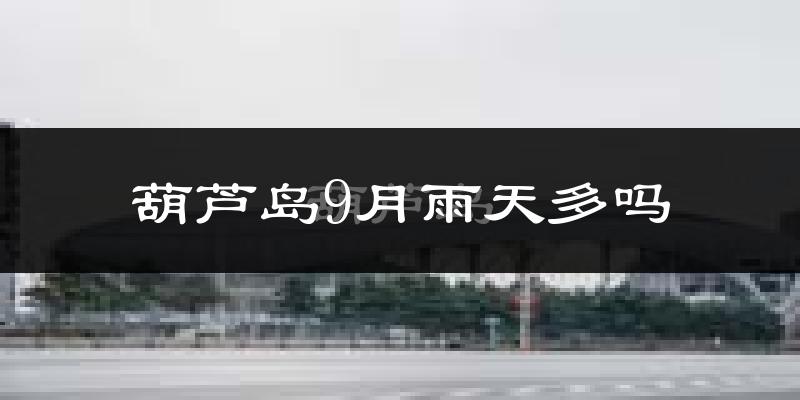 葫芦岛9月雨天多吗?