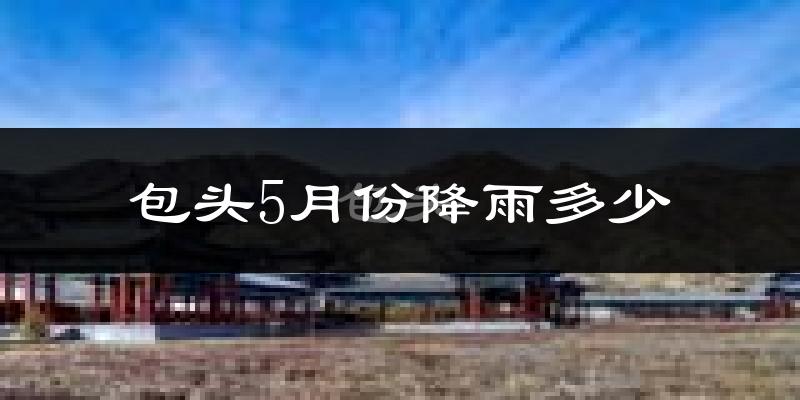 包头5月份降雨多少?
