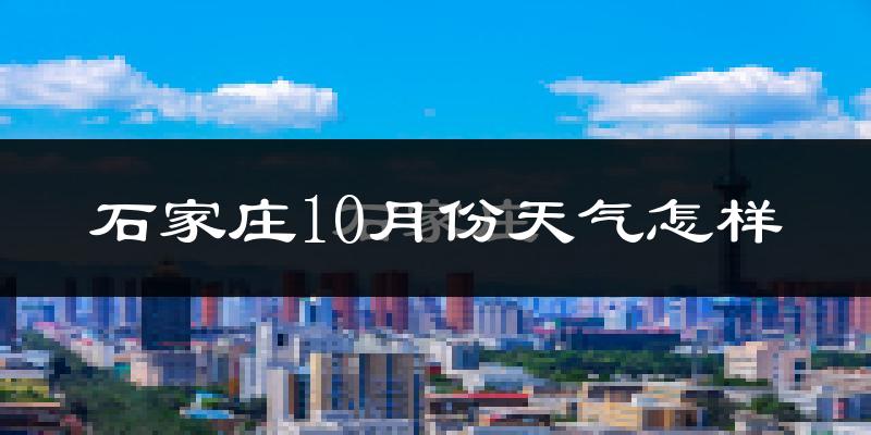 石家庄10月份天气怎样?石家庄十月冷吗?