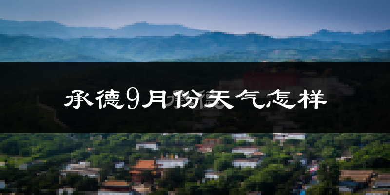 承德9月份天气怎样?承德九月热不热?