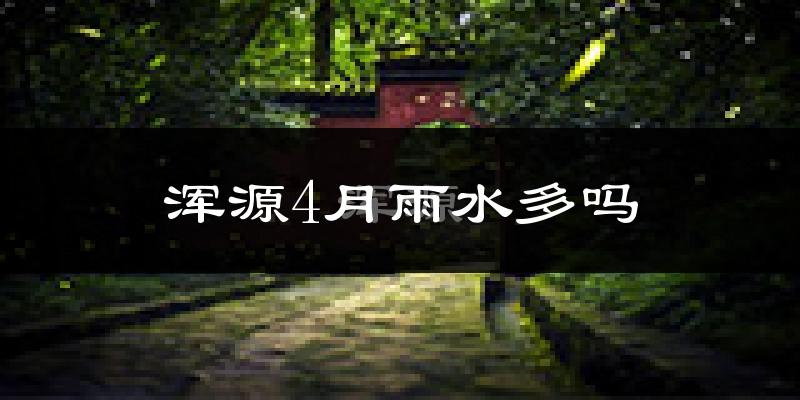浑源4月雨水多吗?