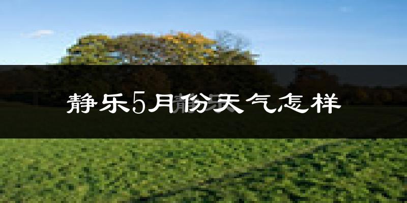 静乐县5月份天气如何?会很冷吗?
