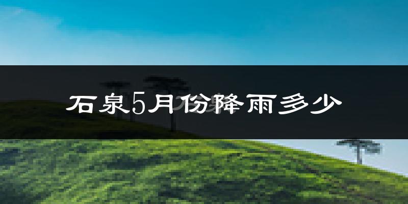 石泉5月份降雨多少?