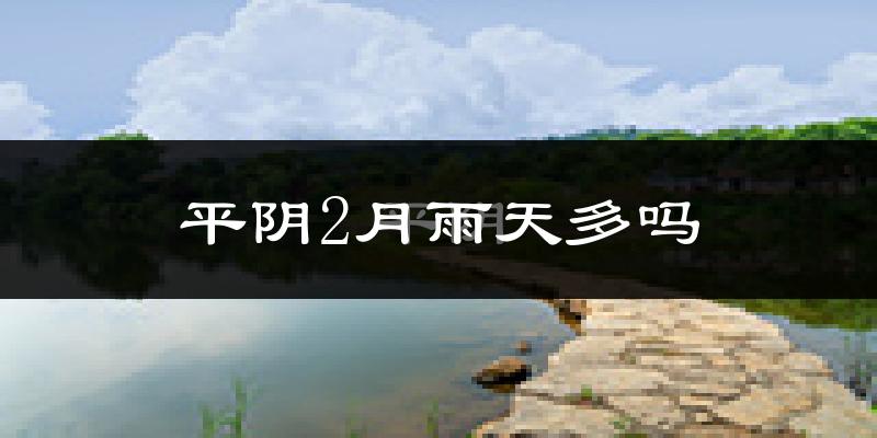 平阴2月雨天多吗?