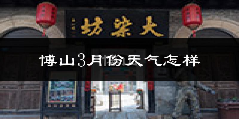 博山3月份天气怎样?博山三月冷吗?