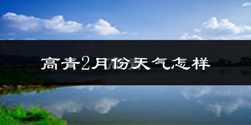 高青县2月份天气如何?很冷吗?