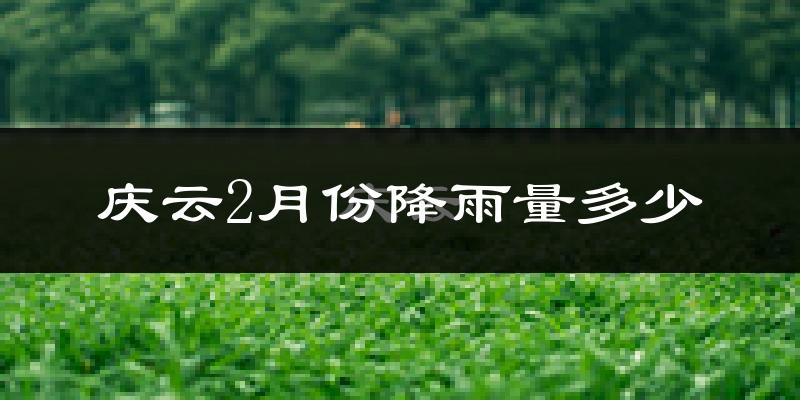 庆云2月份降雨量多少?庆云二月下雨多吗?