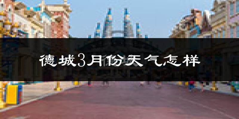 德城3月份天气怎样?德城三月冷吗?