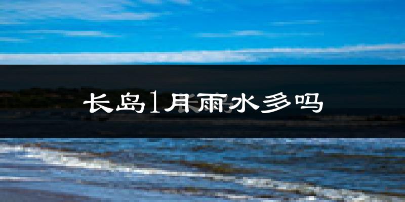 长岛1月雨水多吗?