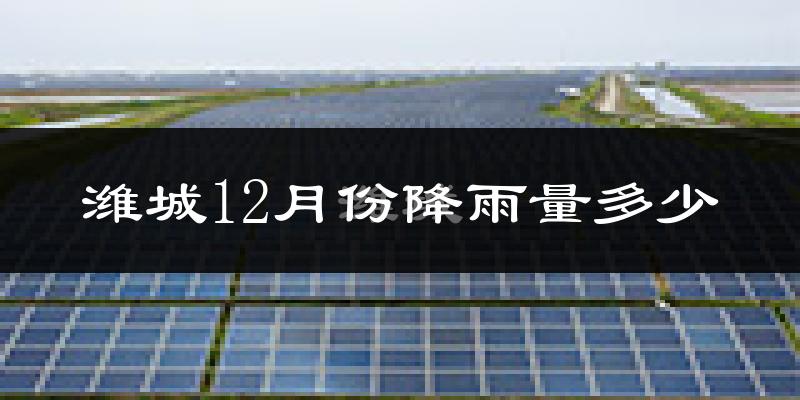 潍城12月份降雨量多少?潍城十二月下雨多吗?