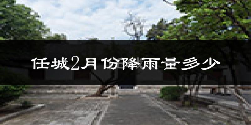 任城2月份降雨量多少?任城二月下雨多吗?