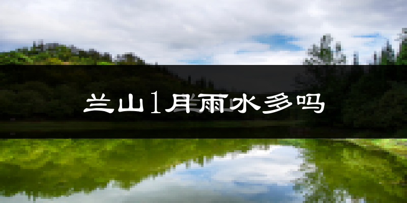 兰山1月雨水多吗?