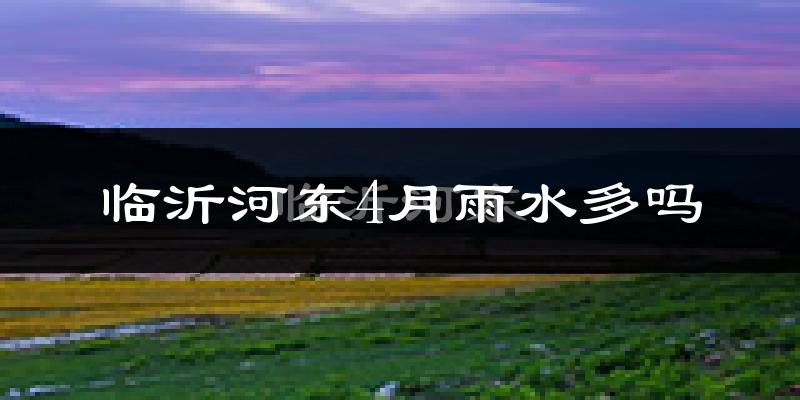 临沂河东4月雨水多吗?
