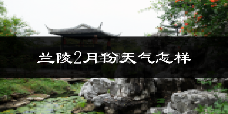 兰陵县2月份天气如何?很冷吗?