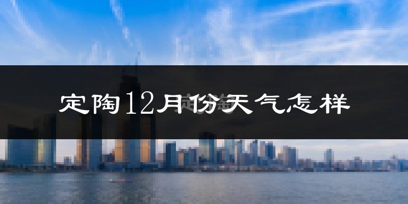定陶12月份天气怎样?定陶十二月冷吗?