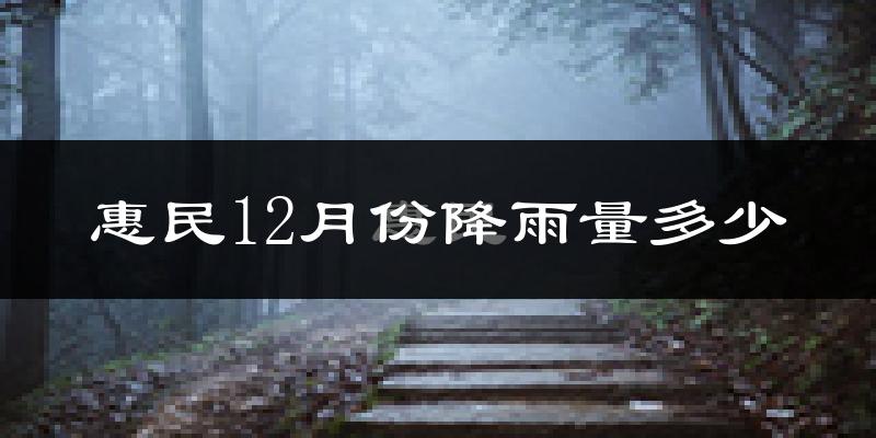 惠民12月份降雨量多少?惠民十二月下雨多吗?
