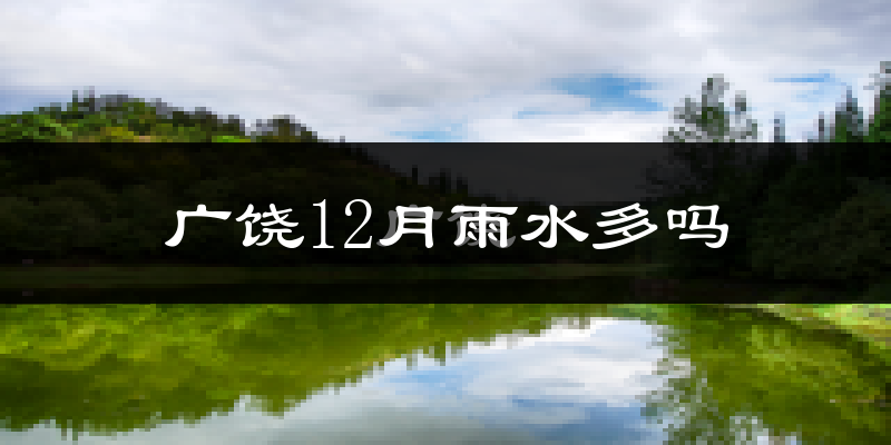 广饶12月雨水多吗?