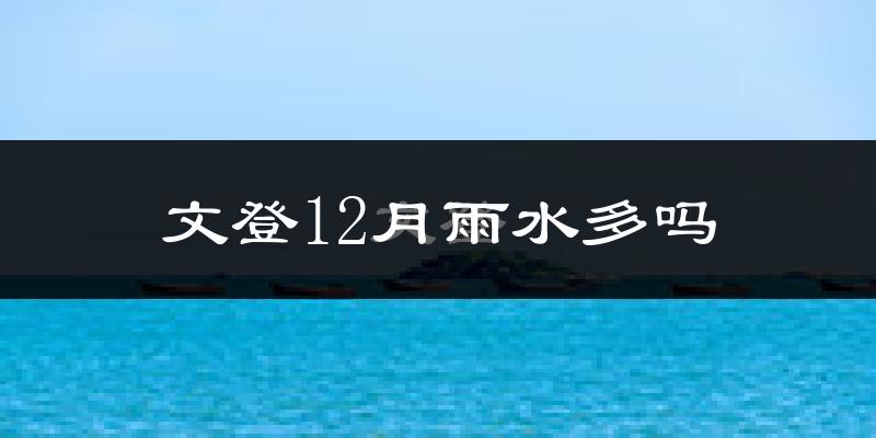 文登12月雨水多吗?
