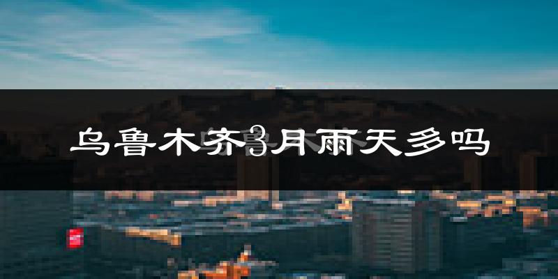 乌鲁木齐3月雨天多吗?