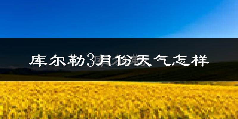 库尔勒市3月份天气如何?冷吗?