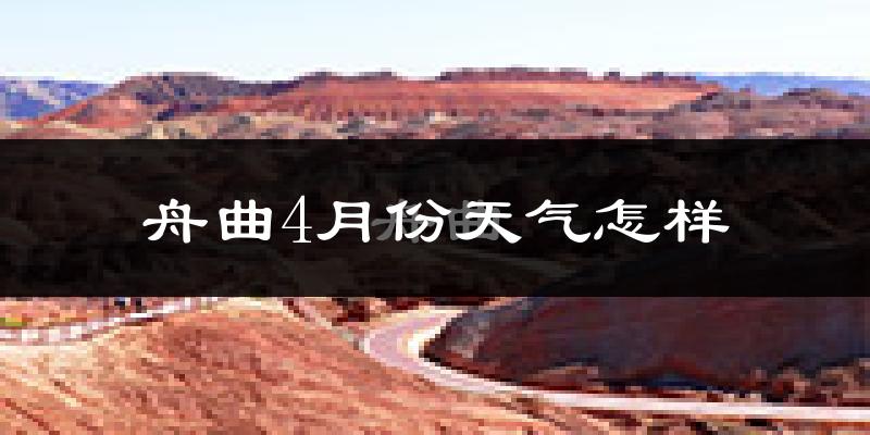 舟曲县4月份天气如何?冷热情况怎么样?