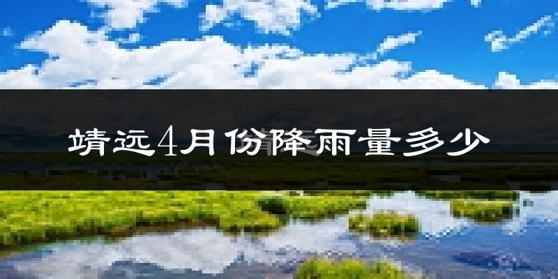 靖远4月份降雨量多少?靖远四月下雨多吗?