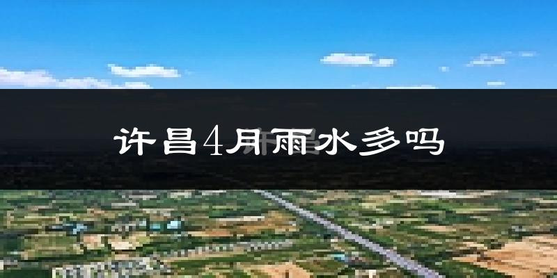 许昌4月雨水多吗?