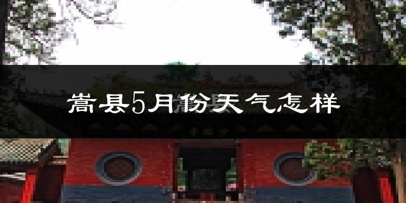嵩县5月份天气如何?会很热吗?