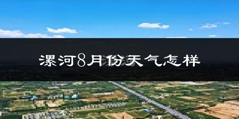 漯河市8月份天气如何?很热吗?