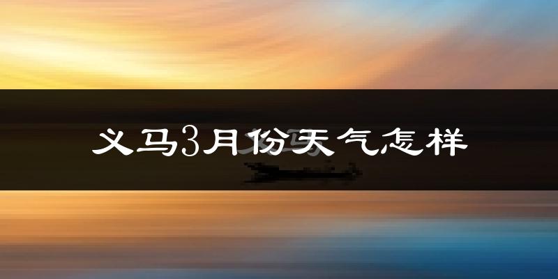 义马市3月份天气如何?冷热变化大吗?