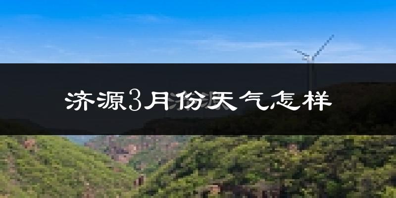 济源市3月份天气如何?冷吗?过去两年天气数据分析
