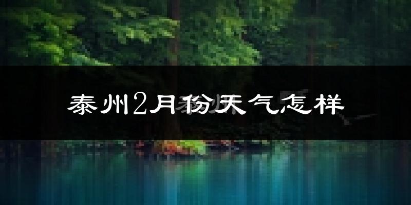 泰州市2月份天气如何?很冷吗?