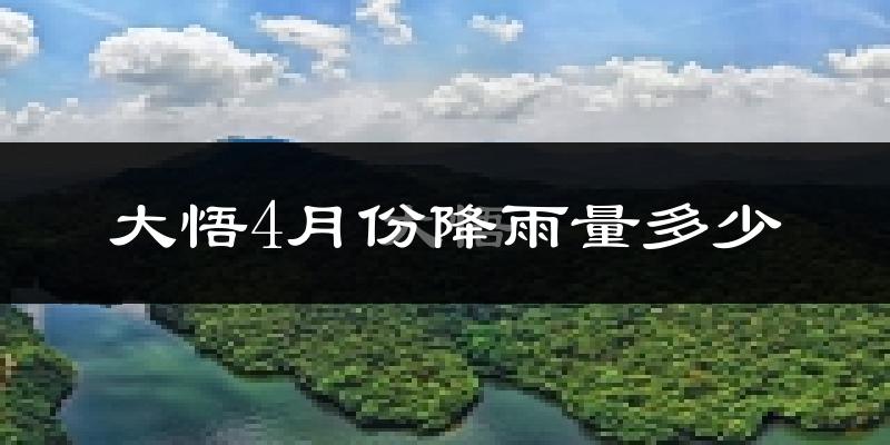 大悟4月份降雨量多少?大悟四月下雨多吗?
