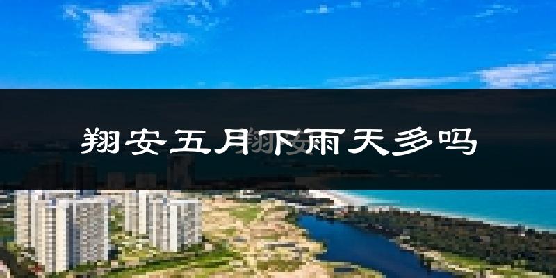 翔安五月下雨天多吗?翔安5月份降雨量多少?
