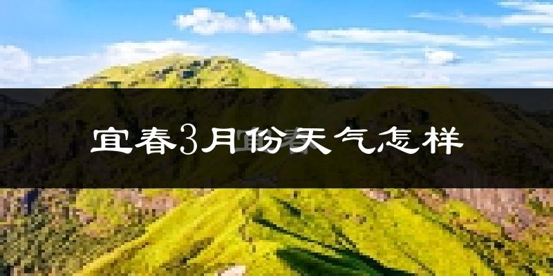 宜春市3月份天气如何?天气冷热情况分析
