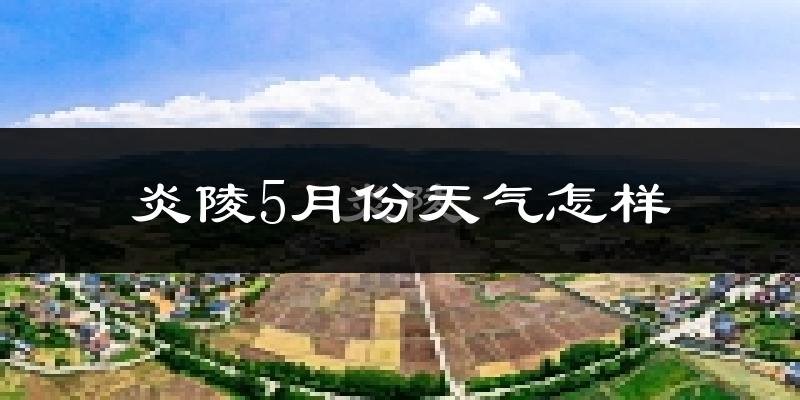 炎陵县5月份天气如何?很热吗?