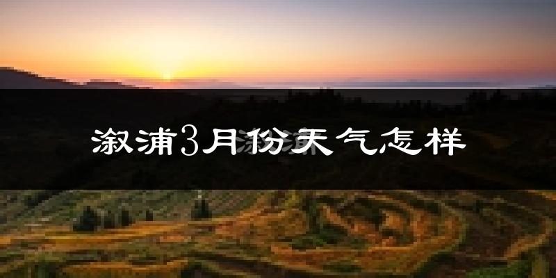 溆浦县3月份天气如何?冷吗?