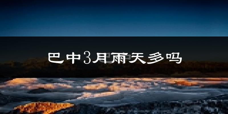 巴中3月雨天多吗?