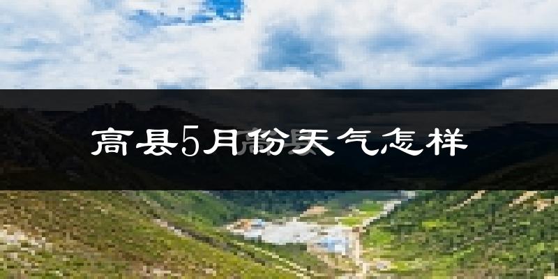 高县5月天气如何?很热吗?