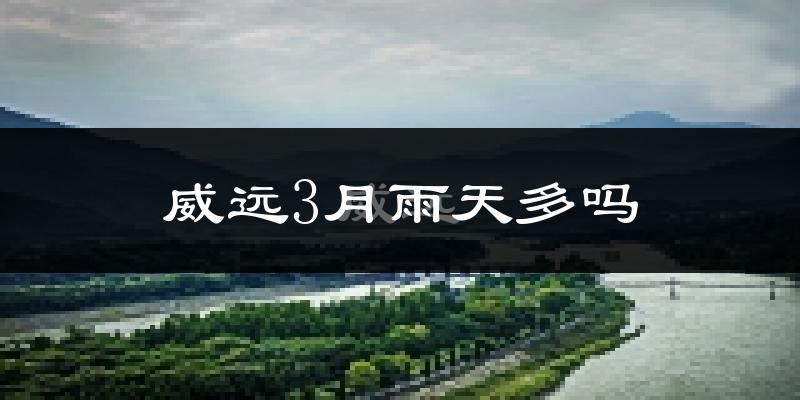 威远3月雨天多吗?