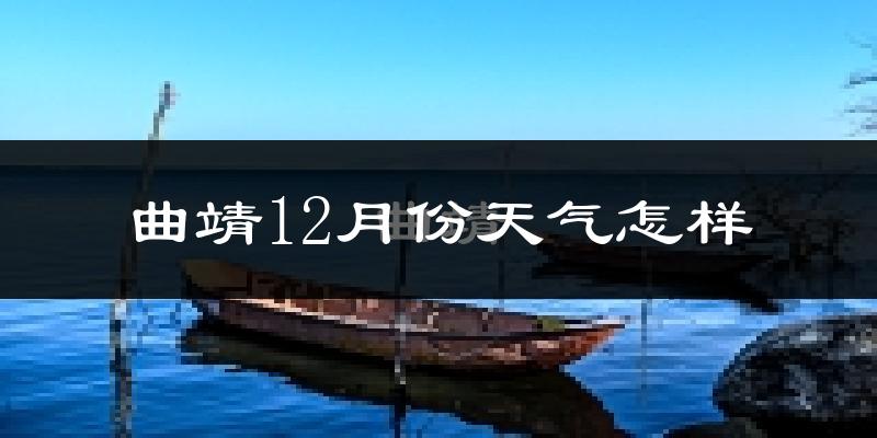曲靖12月份天气怎样?曲靖十二月冷不冷?