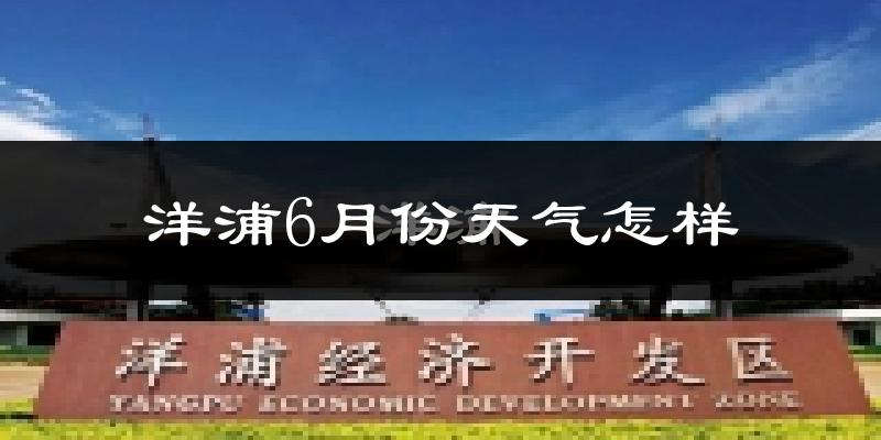 洋浦开发区6月份天气如何?很热吗?