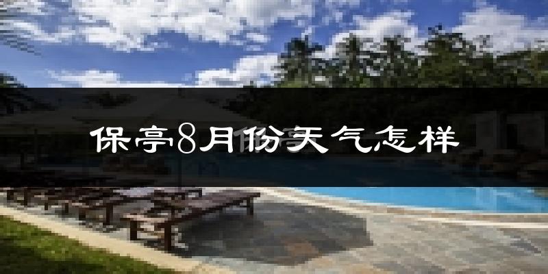保亭8月份天气怎样?保亭八月热不热?